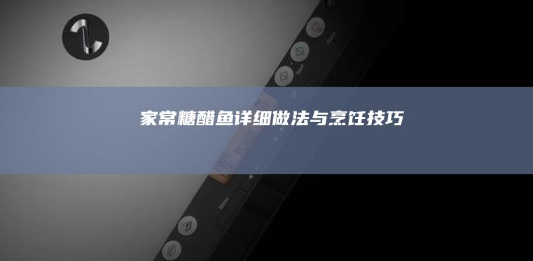 家常糖醋鱼详细做法与烹饪技巧